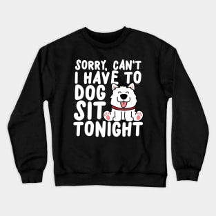 Sorry Can't I Have To Dog Sit Tonight Crewneck Sweatshirt